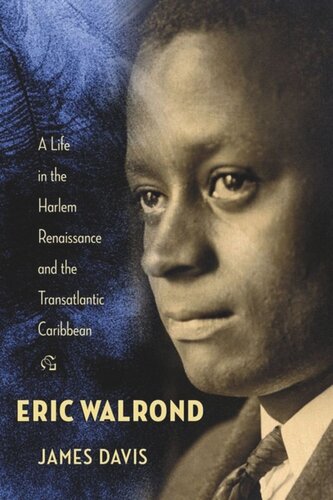 Eric Walrond A Life In The Harlem Renaissance And The Transatlantic Caribbean James Davis