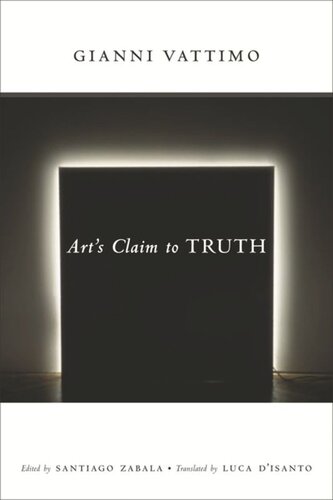 Arts Claim To Truth Gianni Vattimo Editor Santiago Zabala Editor Luca Disanto Editor