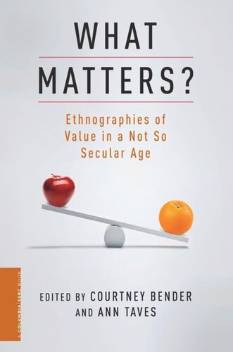 What Matters Ethnographies Of Value In A Not So Secular Age Courtney Bender Editor Ann Taves Editor