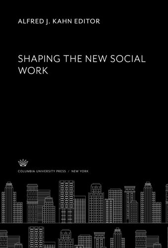 Shaping The New Social Work Alfred J Kahn Editor