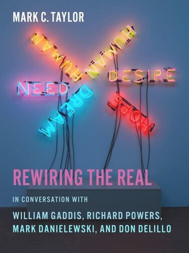 Rewiring The Real In Conversation With William Gaddis Richard Powers Mark Danielewski And Don Delillo Mark C Taylor