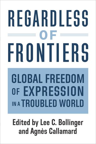 Regardless Of Frontiers Global Freedom Of Expression In A Troubled World Agnes Callamard Editor Lee Bollinger Editor