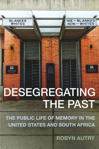 Desegregating The Past The Public Life Of Memory In The United States And South Africa Robyn Autry