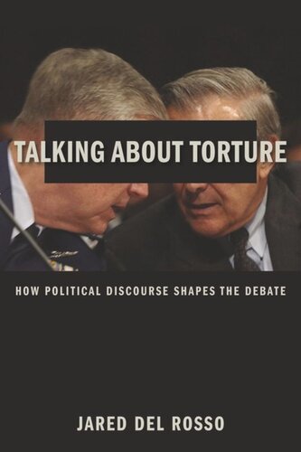 Talking About Torture How Political Discourse Shapes The Debate Jared Del Rosso