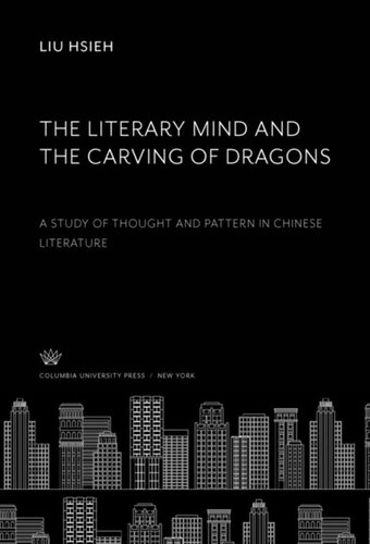 The Literary Mind And The Carving Of Dragons A Study Of Thought And Pattern In Chinese Literature Liu Hsieh Vincent Yuchung Shih