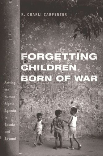 Forgetting Children Born Of War Setting The Human Rights Agenda In Bosnia And Beyond Charli Carpenter