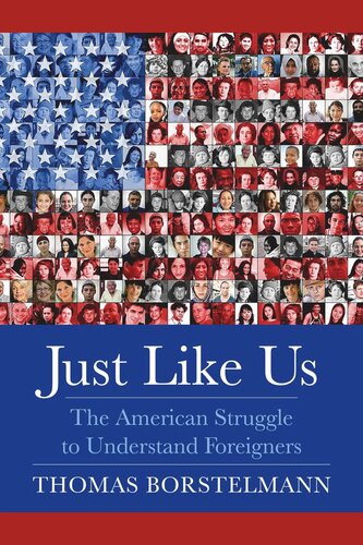 Just Like Us The American Struggle To Understand Foreigners Thomas Borstelmann