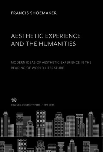 Aesthetic Experience And The Humanities Modern Ideas Of Aesthetic Experience In The Reading Of World Literature Francis Shoemaker