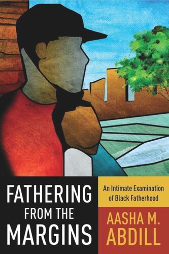Fathering From The Margins An Intimate Examination Of Black Fatherhood Aasha M Abdill