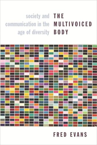 The Multivoiced Body Society And Communication In The Age Of Diversity Fred Evans