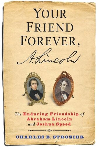 Your Friend Forever A Lincoln The Enduring Friendship Of Abraham Lincoln And Joshua Speed Charles Strozier