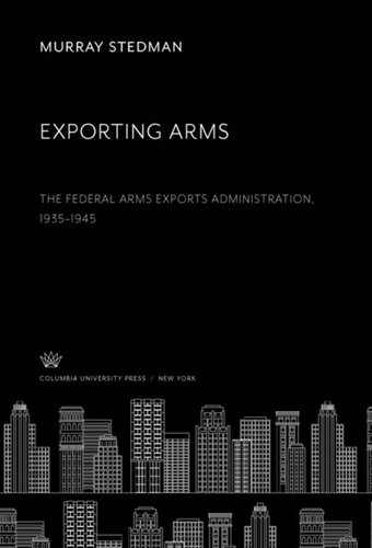 Exporting Arms The Federal Arms Exports Administration 19351945 Murray Stedman