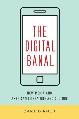 The Digital Banal New Media And American Literature And Culture Zara Dinnen
