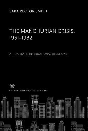The Manchurian Crisis 19311932 A Tragedy In International Relations Sara Rector Smith