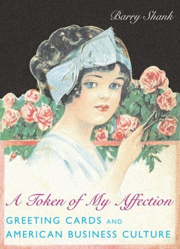 A Token Of My Affection Greeting Cards And American Business Culture Barry Shank
