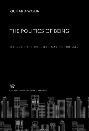 The Politics Of Being The Political Thought Of Martin Heidegger Richard Wolin