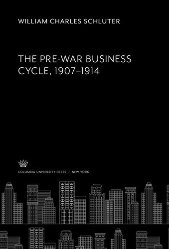 The Prewar Business Cycle 1907 To 1914 William Charles Schluter