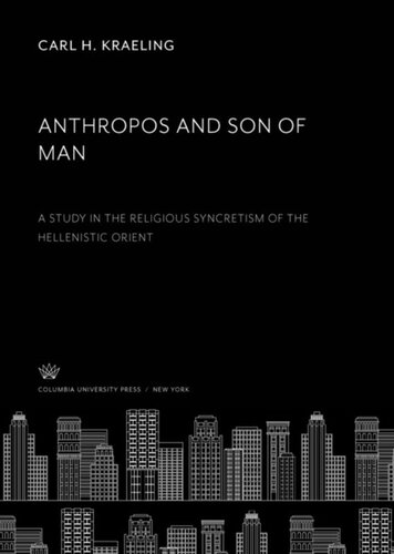 Anthropos And Son Of Man A Study In The Religious Syncretism Of The Hellenistic Orient Carl H Kraeling