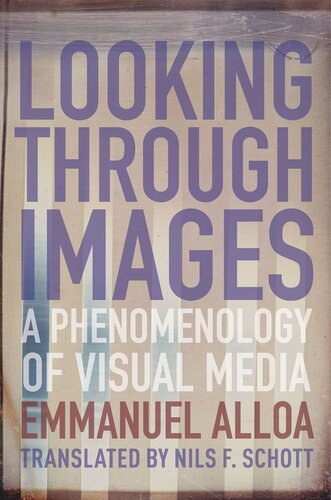 Looking Through Images A Phenomenology Of Visual Media Emmanuel Alloa Nils Schott Andrew Benjamin Daniel Herwitz