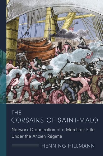 The Corsairs Of Saintmalo Network Organization Of A Merchant Elite Under The Ancien Rgime Henning Hillmann