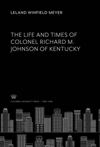 The Life And Times Of Colonel Richard M Johnson Of Kentucky Leland Winfield Meyer