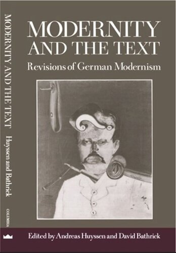 Modernity And The Text Revisions Of German Modernism Andreas Huyssen Editor David Bathrick Editor