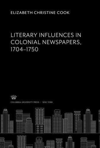 Literary Influences In Colonial Newspapers 17041750 Elizabeth Christine Cook