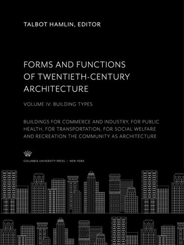 Forms And Functions Of Twentiethcentury Architecture Volume Iv Building Types Buildings For Commerce And Industry For Public Health For Transportation For Social Welfare And Recreation The Community As Architecture Talbot Hamlin Editor Leopold Arnaud Editor