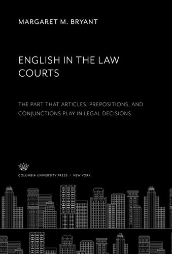 English In The Law Courts The Part That Articles Prepositions And Conjunctions Play In Legal Decisions Margaret M Bryant