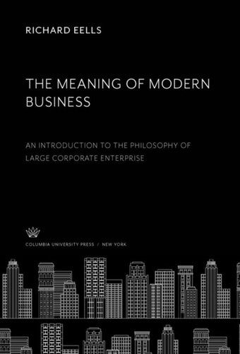 The Meaning Of Modern Business An Introduction To The Philosophy Of Large Corporate Enterprise Richard Eells