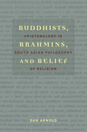 Buddhists Brahmins And Belief Epistemology In South Asian Philosophy Of Religion Dan Arnold