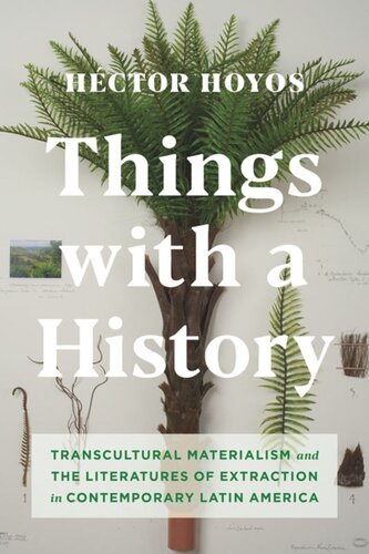 Things With A History Transcultural Materialism And The Literatures Of Extraction In Contemporary Latin America Hctor Hoyos