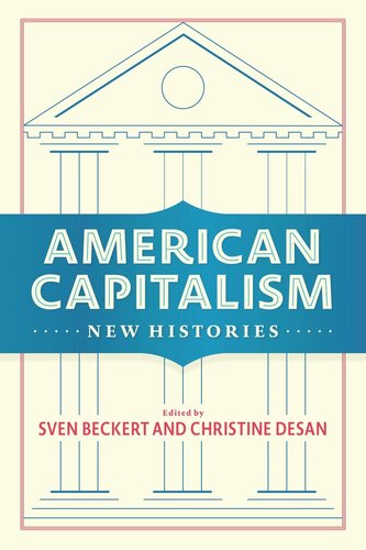 American Capitalism New Histories Pilot Project Ebook Available To Selected Us Libraries Only Sven Beckert Editor Christine Desan Editor