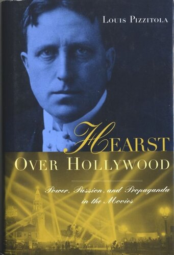 Hearst Over Hollywood Power Passion And Propaganda In The Movies Louis Pizzitola