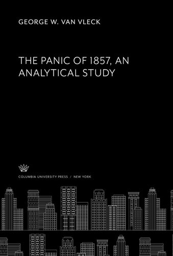 The Panic Of 1857 An Analytical Study George W Van Vleck