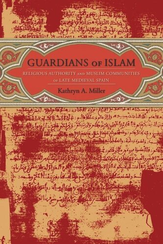 Guardians Of Islam Religious Authority And Muslim Communities Of Late Medieval Spain Kathryn Miller