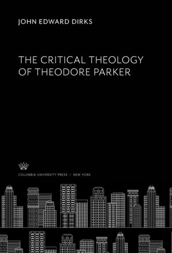 The Critical Theology Of Theodore Parker John Edward Dirks