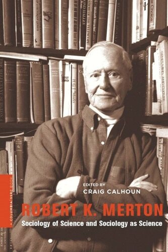 Robert K Merton Sociology Of Science And Sociology As Science Craig Calhoun Editor