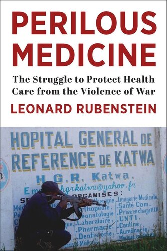 Perilous Medicine The Struggle To Protect Health Care From The Violence Of War Leonard Rubenstein