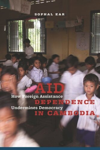 Aid Dependence In Cambodia How Foreign Assistance Undermines Democracy Sophal Ear