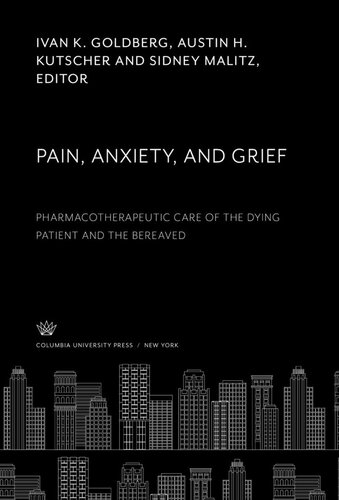 Pain Anxiety And Grief Pharmacotherapeutic Care Of The Dying Patient And The Bereaved Ivan K Goldberg Editor Austin H Kutscher Editor Sidney Malitz Editor Lillian G Kutscher Editor