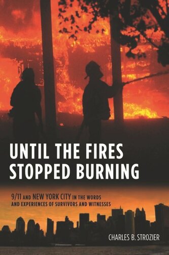 Until The Fires Stopped Burning 911 And New York City In The Words And Experiences Of Survivors And Witnesses Charles Strozier