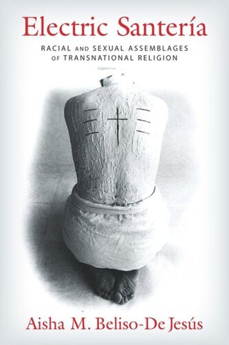 Electric Santera Racial And Sexual Assemblages Of Transnational Religion Pilot Project Ebook Available To Selected Us Libraries Only Aisha Belisode Jess