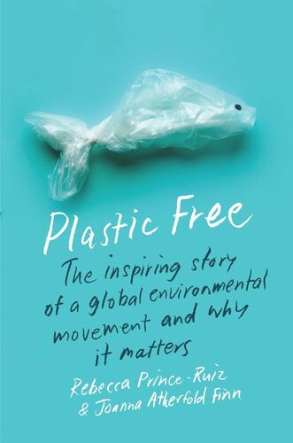 Plastic Free The Inspiring Story Of A Global Environmental Movement And Why It Matters Rebecca Princeruiz Joanna Atherfold Finn