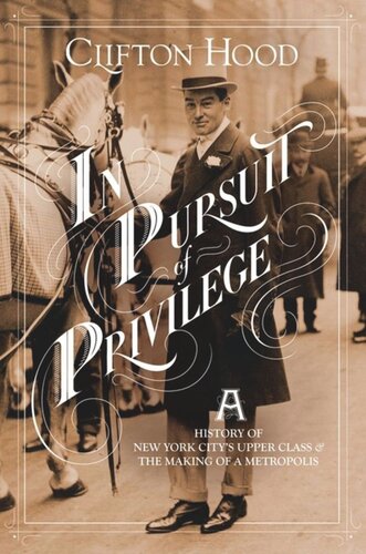 In Pursuit Of Privilege A History Of New York Citys Upper Class And The Making Of A Metropolis Clifton Hood