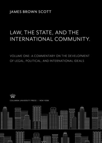 Law The State And The International Community Volume One A Commentary On The Development Of Legal Political And International Ideals James Brown Scott