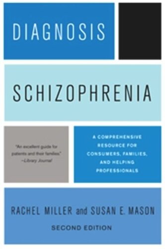 Diagnosis Schizophrenia A Comprehensive Resource For Consumers Families And Helping Professionals Second Edition Second Edition Rachel Miller