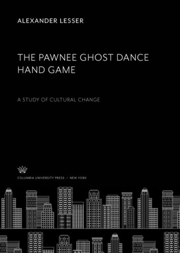 The Pawnee Ghost Dance Hand Game A Study Of Cultural Change Alexander Lesser