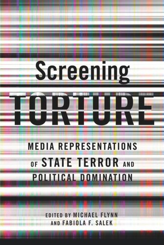 Screening Torture Media Representations Of State Terror And Political Domination Michael Flynn Fabiola Fernandez Salek