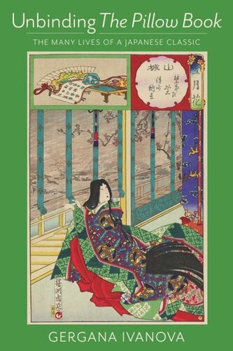 Unbinding The Pillow Book The Many Lives Of A Japanese Classic Gergana Ivanova